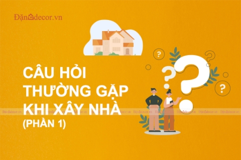 Những Câu Hỏi Thường Gặp Khi Xây Nhà Lần Đầu (Phần 1)