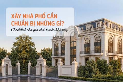 Xây Nhà Phố Cần Chuẩn Bị Những Gì? Checklist Trước Khi Xây